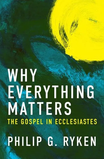 Cover: 9781781916452 | Why Everything Matters | The Gospel in Ecclesiastes | Philip G. Ryken